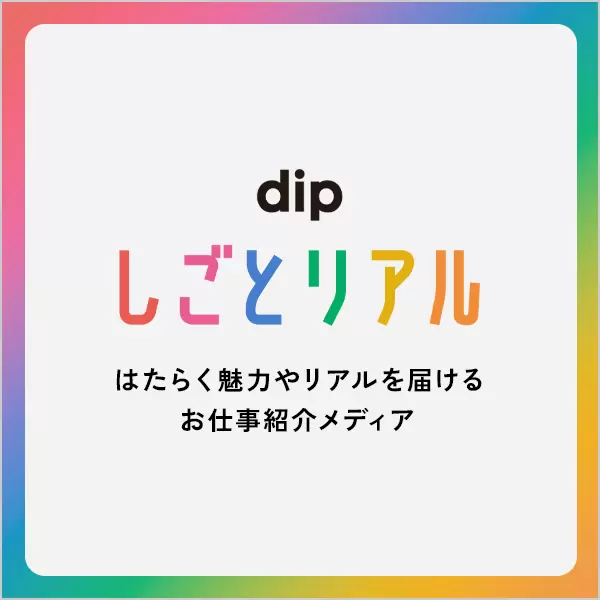 dip しごとリアル はたらく魅力やリアルを届けるお仕事紹介メディア