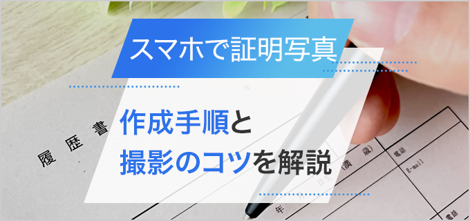 履歴書の証明写真はスマホでOK！撮影方法から身だしなみや撮影のコツ、注意点を解説