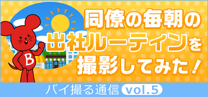 同僚の毎朝の出社ルーティンを撮影してみた【バイ撮る通信vol.5】