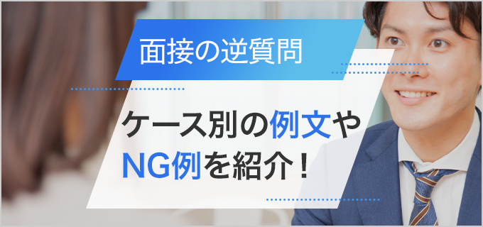 逆質問（質問はありますか？）は自分をアピールするチャンス！ケース別の例文やNG例も紹介