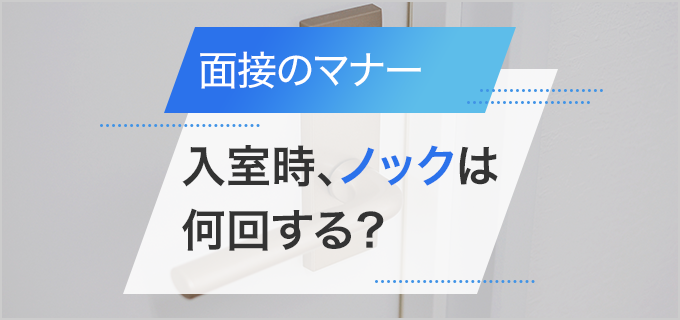 【面接マナー】入室時のノックの回数は？2回はマナー違反って本当？