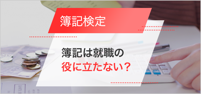 簿記は就職の役に立たない？有利なのは2級から？学ぶメリットや有利な就職先を解説！