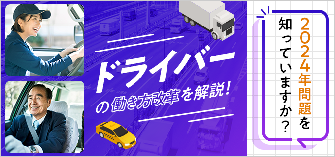 ドライバー(運転手)の働き方改革「2024年問題」を知っていますか?