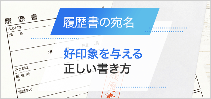 封筒で履歴書を送る際の正しい宛名の書き方を解説