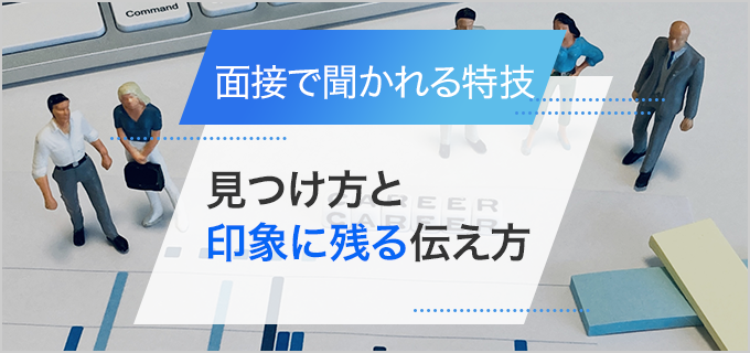 面接でアピールできる「特技」の見つけ方と印象に残る伝え方を紹介！