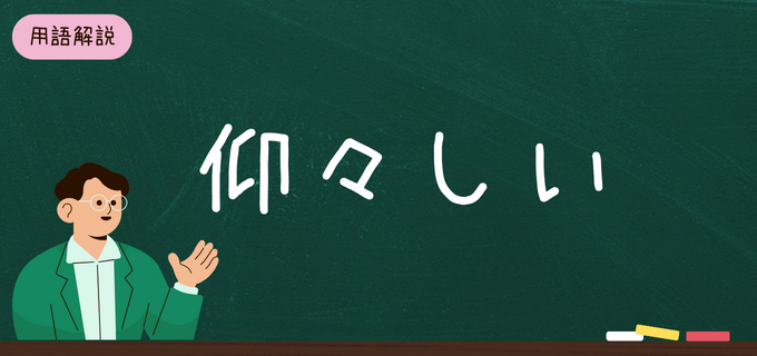 「仰々しい」の意味とは？正しい読み方とビジネスでの使い方を例文付きで詳しく解説