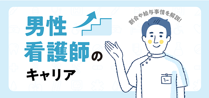 働く男性看護師のリアル!割合・年収・ニーズなど、実態を解説!