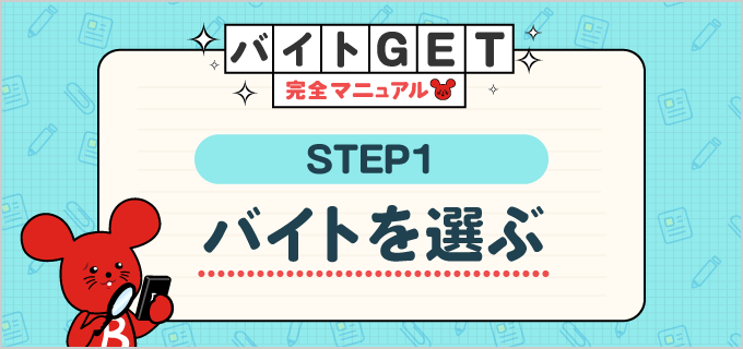 【STEP.1 バイトを選ぶ】バイトGET完全マニュアル！はじめてのバイト応募を成功させる情報満載！