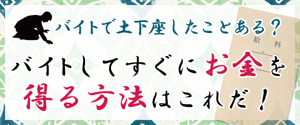 バイト先で土下座したことある?バイトしてすぐにお金を得る方法はこれだ!