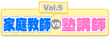 Vol.5 家庭教師vs塾講師
