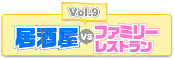 Vol.9 居酒屋vsファミリーレストラン