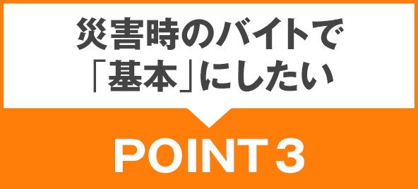 災害時のバイトで「基本」にしたいPOINT3