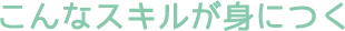 こんなスキルが身につく