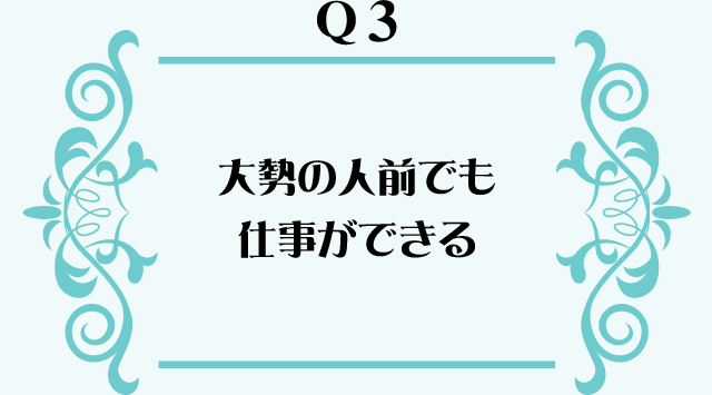 大勢の人前でも仕事ができる