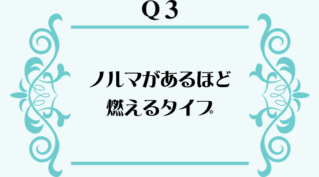 ノルマがあるほど燃えるタイプ