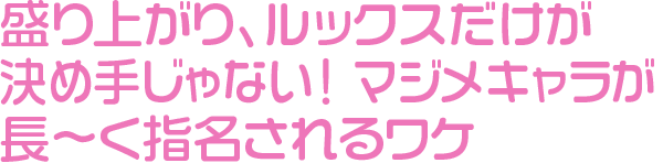 盛り上がり、ルックスだけが決め手じゃない！マジメキャラが長～く指名されるワケ