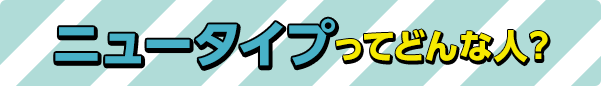 ニュータイプってどんな人?