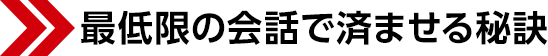 最低限の会話で済ませる秘訣