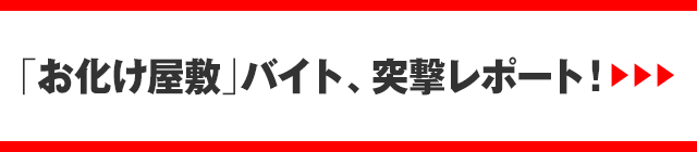 PART.2「お化け屋敷」バイト、突撃レポート！