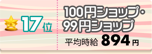 17位 100円ショップ・99円ショップ 平均時給894円