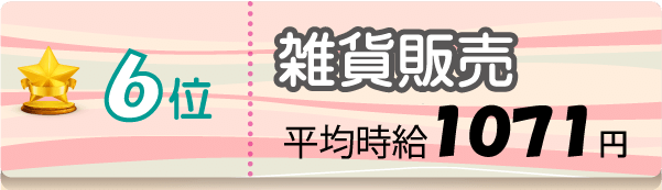 6位　雑貨販売　平均時給1071円