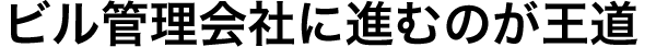 ビル管理会社に進むのが王道