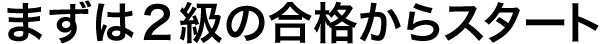 まずは2級の合格からスタート