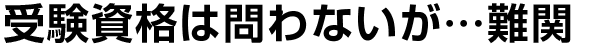 受験資格は問わないが…難関