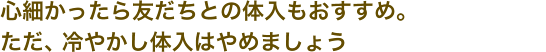 心細かったら友だちとの体入もおすすめ。ただ、冷やかし体入はやめましょう