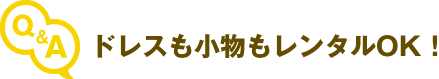 ドレスも小物もレンタルOK!