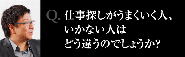 Q.仕事探しがうまくいく人、いかない人はどう違うのでしょうか?