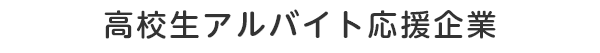 高校生アルバイト応援企業