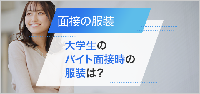 【大学生向け】アルバイト面接にふさわしい服装と身だしなみのマナー