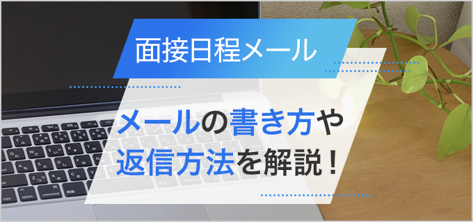 面接日程メールの書き方・返信方法と知っておきたいマナー【例文付き】 | バイトルマガジン BOMS（ボムス）