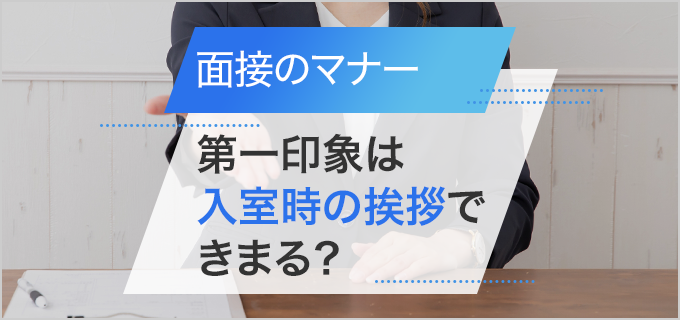 面接で好印象を与えるあいさつとは?受け付けから入室、退室のマナー