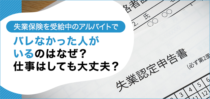 失業保険を受給中のアルバイトでバレなかった人がいるのはなぜ？仕事はしても大丈夫？