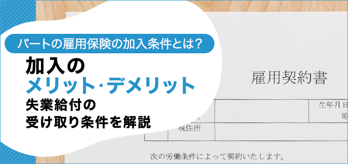 パートの雇用保険の加入条件とは?加入のメリット・デメリット、失業給付の受け取り条件を解説