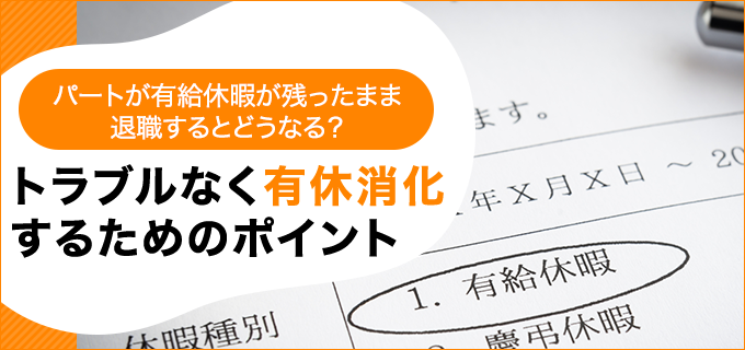 パートが有給休暇が残ったまま退職するとどうなる?トラブルなく有休消化するためのポイント