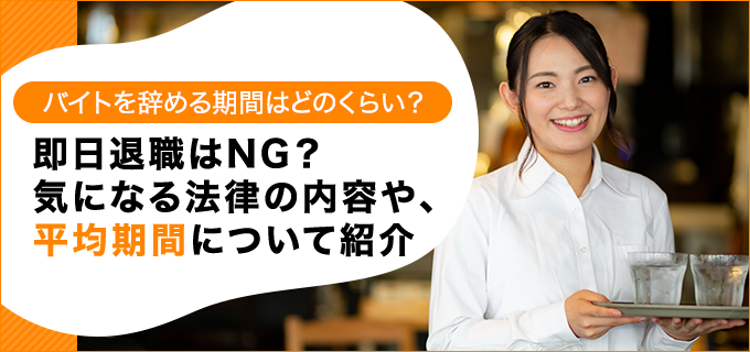 バイトを辞める期間はどのくらい 即日退職はng 気になる法律の内容や 平均期間について紹介 退職q A バイトルマガジン Boms ボムス バイトを辞める期間はどのくらい 即日退職はng 気になる法律の内容や 平均期間について紹介 退職q A バイトルマガジン Boms ボムス