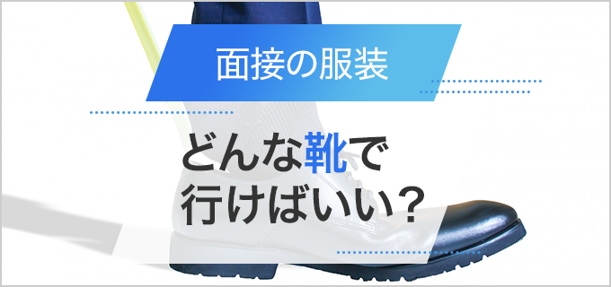 【男女・雇用形態別】面接で履く靴の選び方を解説!色や形のマナーを守ろう