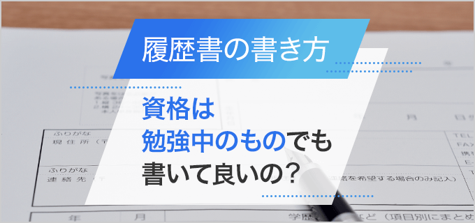 履歴書に勉強中や取得予定の資格を書いてもいい?正しい書き方を解説