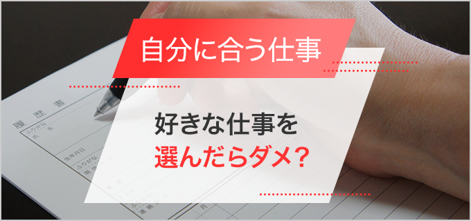 自分に合った仕事の見つけ方とは?好きなだけで仕事を選んだらダメ?