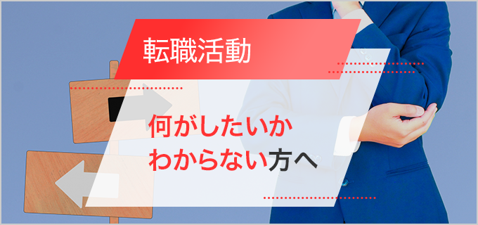転職したいけど何したいかわからない場合は?そんな人のための転職活動解説!