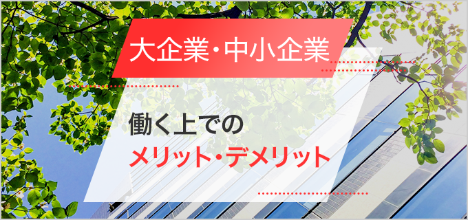 大企業と中小企業の違いは?働く上でのメリット・デメリットをわかりやすく解説