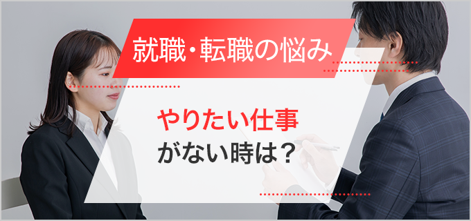 やりたい仕事がないとダメ?やりたい仕事が見つからない原因と見つけ方を解説!