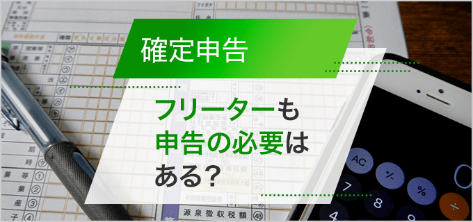 【税理士監修】フリーターでも確定申告が必要?やり方・しないとどうなるのかを解説
