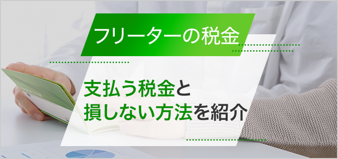 【税理士監修】フリーターが支払う税金を一覧で紹介!手取りで損しないために知っておきたいポイントを解説