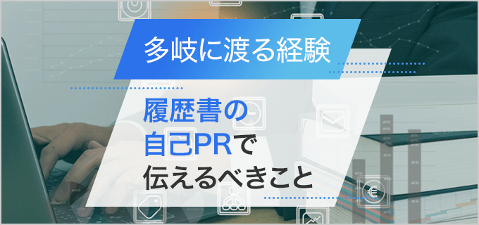 【経験業務が多岐にわたる場合】履歴書の自己PRの書き方と伝えるべきことを紹介