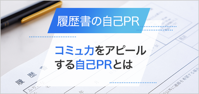 【履歴書】「コミュニケーション能力」を自己PRで上手に伝えるコツとは!例文付き