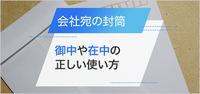 会社宛の封筒の書き方にはマナーが存在する?御中や在中の正しい使い方